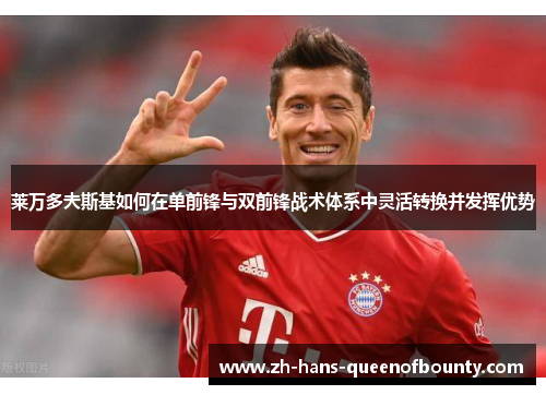 莱万多夫斯基如何在单前锋与双前锋战术体系中灵活转换并发挥优势