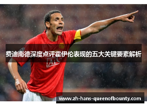 费迪南德深度点评霍伊伦表现的五大关键要素解析