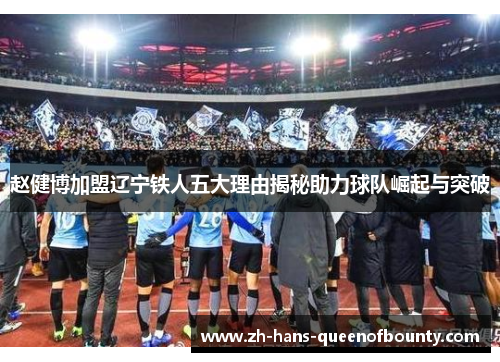 赵健博加盟辽宁铁人五大理由揭秘助力球队崛起与突破 赵健博加盟辽宁铁人五大理由揭秘助力球队崛起与突破