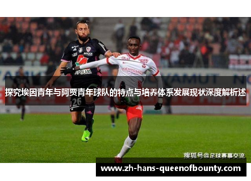 探究埃因青年与阿贾青年球队的特点与培养体系发展现状深度解析述