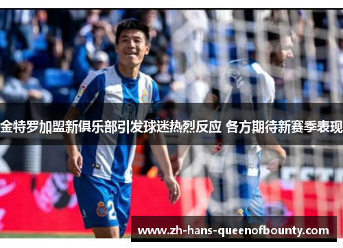金特罗加盟新俱乐部引发球迷热烈反应 各方期待新赛季表现