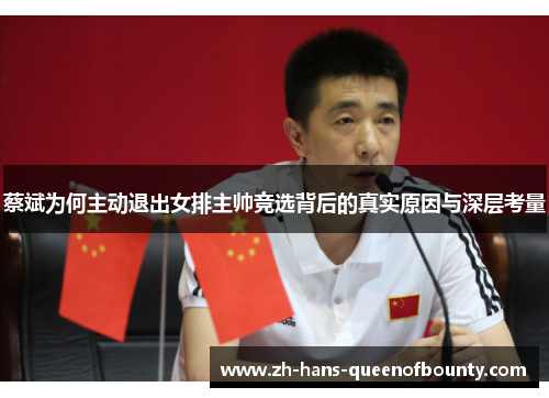 蔡斌为何主动退出女排主帅竞选背后的真实原因与深层考量 蔡斌为何主动退出女排主帅竞选背后的真实原因与深层考量