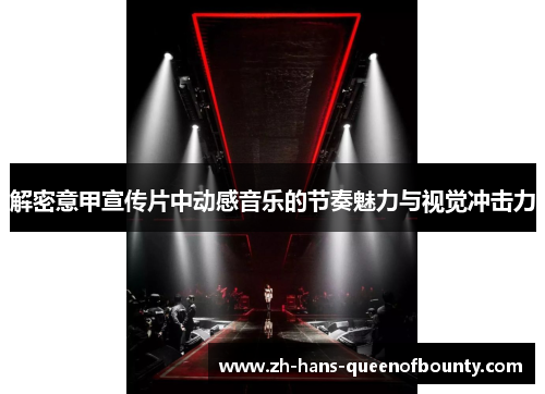 解密意甲宣传片中动感音乐的节奏魅力与视觉冲击力 解密意甲宣传片中动感音乐的节奏魅力与视觉冲击力