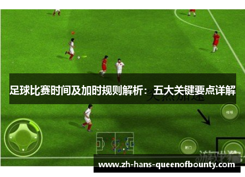 足球比赛时间及加时规则解析:五大关键要点详解 足球比赛时间及加时规则解析:五大关键要点详解