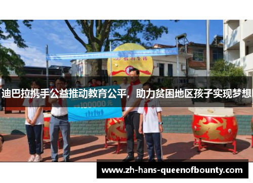 迪巴拉携手公益推动教育公平,助力贫困地区孩子实现梦想 迪巴拉携手公益推动教育公平,助力贫困地区孩子实现梦想