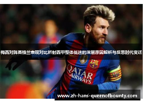 梅西对阵英格兰表现对比折射西甲整体低迷的深层原因解析与反思时代变迁 梅西对阵英格兰表现对比折射西甲整体低迷的深层原因解析与反思时代变迁