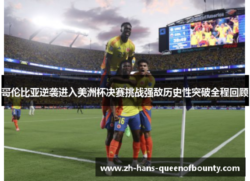 哥伦比亚逆袭进入美洲杯决赛挑战强敌历史性突破全程回顾